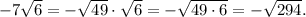 -7 \sqrt 6= - \sqrt{49} \cdot \sqrt 6 =-\sqrt{49 \cdot 6}=-\sqrt{294}.