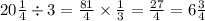 20 \frac{1}{4} \div 3 = \frac{81}{4} \times \frac{1}{3} = \frac{27}{4} = 6 \frac{3}{4}