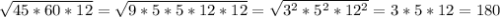 \sqrt{45*60*12}=\sqrt{9*5*5*12*12}=\sqrt{3^{2}*5^{2}*12^{2}}=3*5*12=180