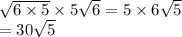 \sqrt{6 \times 5} \times 5 \sqrt{6} = 5 \times 6 \sqrt{5} \\ = 30 \sqrt{5}