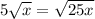 5 \sqrt{x} = \sqrt{25x}