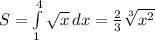 S=\int\limits^4_1 {\sqrt{x} } \, dx=\frac{2}{3}\sqrt[3]{x^2}