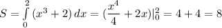 S = \int\limits^2_0 {(x^3+2)} \, dx =(\dfrac{x^4}{4} +2x)|_0^2=4+4=8