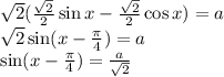 \sqrt{2} (\frac{\sqrt{2} }{2} \sin x-\frac{\sqrt{2} }{2}\cos x)=a\\\sqrt{2} \sin(x-\frac{\pi }{4} )=a\\\sin(x-\frac{\pi }{4} )=\frac{a}{\sqrt{2} } \\