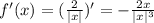 f'(x) = (\frac{2}{|x|})' = -\frac{2x}{|x|^3}