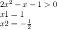 2 {x}^{2} - x - 1 0 \\ x1 = 1 \\ x2 = - \frac{1}{2}