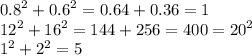 {0.8}^{2} + {0.6}^{2} = 0.64 + 0.36 = 1 \\ {12}^{2} + {16}^{2} = 144 + 256 = 400 = {20}^{2} \\ {1}^{2} + {2}^{2} = 5 \\