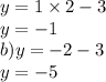 y = 1 \times 2 - 3 \\ y = - 1 \\ b)y = - 2 - 3 \\ y = - 5