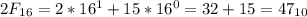 2F_{16} =2*16^{1} + 15*16^{0} =32+15=47_{10}