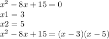 {x}^{2} - 8x + 15 = 0 \\ x1 = 3 \\ x2 = 5 \\ {x}^{2} - 8x + 15 = (x - 3)(x - 5)