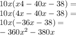 10x(x4 - 40x - 38) = \\ 10x(4x - 40x - 38) = \\ 10x( - 36x - 38) = \\ - 360 {x}^{2} - 380x