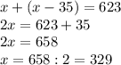 x+(x-35)=623\\2x=623+35\\2x=658\\x=658:2=329