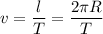 v = \dfrac{l}{T} = \dfrac{2\pi R}{T}