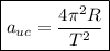 \boxed{a_{uc} = \dfrac{4 \pi^{2}R}{T^{2}}}