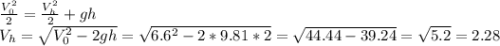 \frac{V_{0}^2 }{2}=\frac{V_{h}^2 }{2}+gh\\V_{h} =\sqrt{V_{0}^2 -2gh}=\sqrt{6.6^2-2*9.81*2}=\sqrt{44.44-39.24}=\sqrt{5.2}=2.28