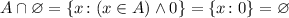 A \cap \varnothing = \{ x \colon (x \in A) \wedge 0 \} = \{ x \colon 0 \} = \varnothing