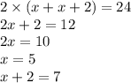 2 \times (x + x + 2) = 24 \\ 2x + 2 = 12 \\ 2x = 10 \\ x = 5 \\ x + 2 = 7