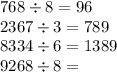 768 \div 8 = 96 \\ 2367 \div 3 = 789 \\ 8334 \div 6 = 1389 \\ 9268 \div 8 =