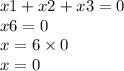 x1 + x2 + x3 = 0 \\ x6 = 0 \\ x = 6 \times 0 \\ x = 0 \\