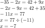 - 35 - 2x = 42 + 9x \\ - 2x - 9x = 42 + 35 \\ - 11x = 77 \\ x = 77 \div ( - 11) \\ x = - 7