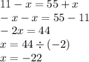 11 - x = 55 + x \\ - x - x = 55 - 11 \\ - 2x = 44 \\ x = 44 \div ( - 2) \\ x = - 22