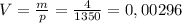 V=\frac{m}{p}=\frac{4}{1350}=0,00296