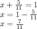 x + \frac{5}{11} = 1 \\ x = 1 - \frac{5}{11} \\ x = \frac{7}{11}