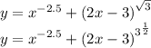 y = {x}^{ - 2.5} + {(2x - 3)}^{ \sqrt{3} } \\ y = {x}^{ - 2 .5} + {(2x - 3)}^{ {3}^\frac{1}{2} }