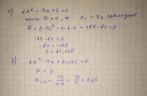 2x^2-13x+c=0 а)при каких значениях с данное уравнение имеет два одинаковах корня. б)найди эти корни