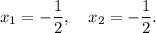 x_1=-\dfrac{1}{2}, \quad x_2=-\dfrac{1}{2}.