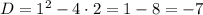 D=1^2-4 \cdot 2=1-8=-7