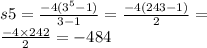 s5 = \frac{ - 4( {3}^{5} - 1)}{3 - 1} = \frac{ - 4(243 - 1)}{2} = \\ \frac{ - 4 \times 242}{2} = - 484