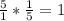 \frac{5}{1} * \frac{1}{5} = 1