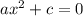 a {x}^{2} + c = 0