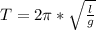 T=2\pi *\sqrt{\frac{l}{g} }