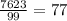 \frac{7623}{99} =77