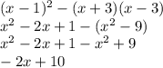 (x - 1) ^{2} - (x + 3)(x - 3) \\ x {}^{2} - 2x + 1 - (x {}^{2} - 9) \\ x {}^{2} - 2x + 1 - x {}^{2} + 9 \\ - 2x + 10