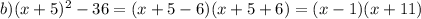 b) (x+5)^2-36=(x+5-6)(x+5+6)=(x-1)(x+11)