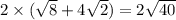 2 \times ( \sqrt{8 } + 4 \sqrt{2}) = 2 \sqrt{40}