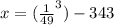 x = ( \frac{1}{49}^{3}) - 343