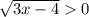 \sqrt{3x - 4} 0