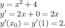 y=x^2+4\\y'=2x+0=2x\\y'(x_0)=y'(1)=2.