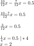 \frac{10}{12}x-\frac{7}{12}x = 0.5\\\\\frac{10-7}{12}x = 0.5\\\\\frac{3}{12}x = 0.5 \\\\\frac{1}{4}x = 0.5\ |*4\\x = 2