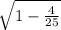 \sqrt{1-\frac{4}{25}}