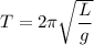 T = 2\pi\sqrt{\dfrac{L}{g}}