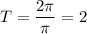 T = \dfrac{2\pi}{\pi} = 2