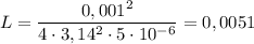 L = \dfrac{0,001^2}{4\cdot3,14^2\cdot5\cdot10^{-6}} = 0,0051