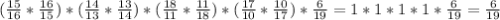 (\frac{15}{16}*\frac{16}{15})*(\frac{14}{13}*\frac{13}{14})*(\frac{18}{11}*\frac{11}{18})*(\frac{17}{10}*\frac{10}{17})*\frac{6}{19} = 1 * 1 * 1 * 1 * \frac{6}{19} = \frac{6}{19}