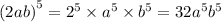 {(2ab)}^{5} = {2}^{5} \times {a}^{5} \times {b}^{5} = 32 {a}^{5} {b}^{5}