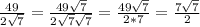 \frac{49}{2\sqrt7} = \frac{49\sqrt7}{2\sqrt7\sqrt7} = \frac{49\sqrt7}{2*7} = \frac{7\sqrt7}2